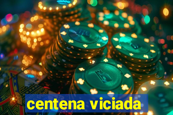 centena viciada